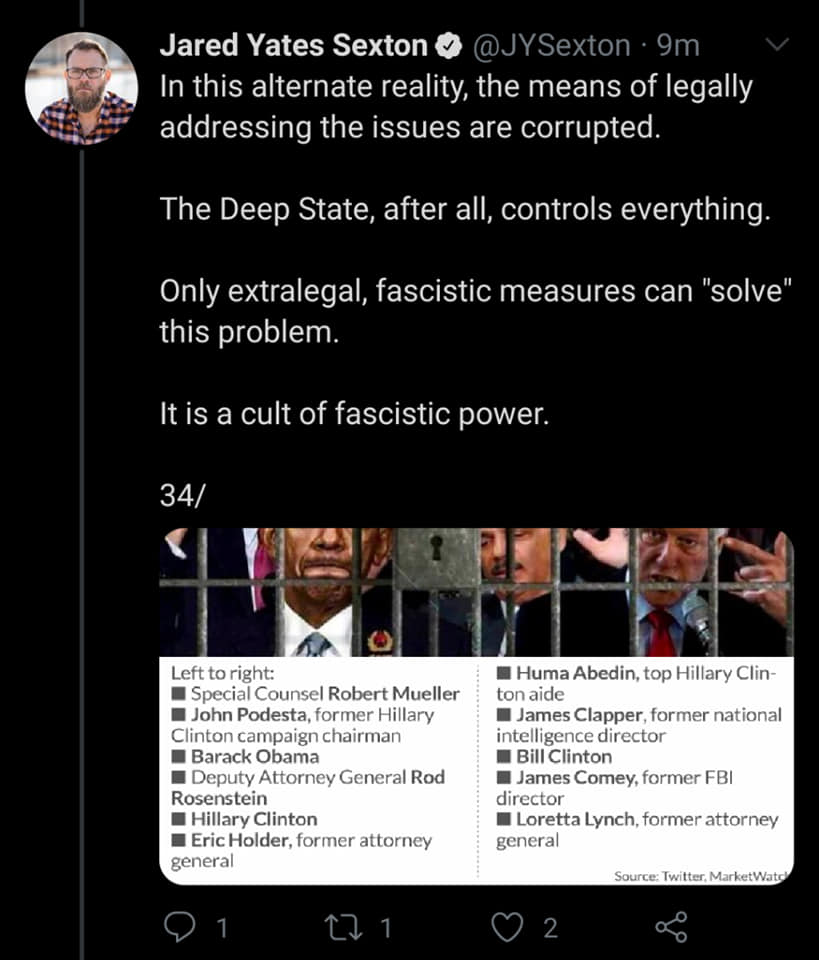 screenshot - Jared Yates Sexton 9m In this alternate reality, the means of legally addressing the issues are corrupted. The Deep State, after all, controls everything. Only extralegal, fascistic measures can "solve" this problem. It is a cult of fascistic