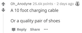 angle - Oh_Anodyne points . 2 days ago 3 A 10 foot charging cable Or a quality pair of shoes ...