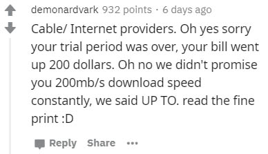Lenalidomide - demonardvark 932 points. 6 days ago Cable Internet providers. Oh yes sorry your trial period was over, your bill went up 200 dollars. Oh no we didn't promise you 200mbs download speed constantly, we said Up To. read the fine print D