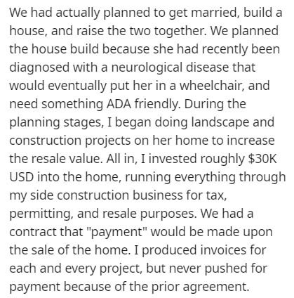 We had actually planned to get married, build a house, and raise the two together. We planned the house build because she had recently been diagnosed with a neurological disease that would eventually put her in a wheelchair, and need something Ada…