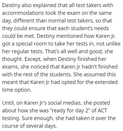 Destiny also explained that all test takers with accommodations took the exam on the same day, different than normal test takers, so that they could ensure that each student's needs could be met. Destiny mentioned how Karen Jr. got a special room to take…