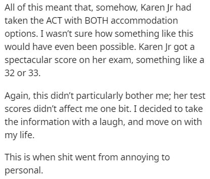 Atom - All of this meant that, somehow, Karen Jr had taken the Act with Both accommodation options. I wasn't sure how something this would have even been possible. Karen Jr got a spectacular score on her exam, something a 32 or 33. Again, this didn't part
