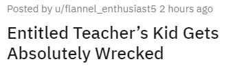 angle - Posted by uflannel_enthusiasts 2 hours ago Entitled Teacher's Kid Gets Absolutely Wrecked