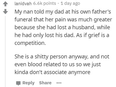 handwriting - lanidvah points . 1 day ago My nan told my dad at his own father's funeral that her pain was much greater because she had lost a husband, while he had only lost his dad. As if grief is a competition She is a shitty person anyway, and not eve