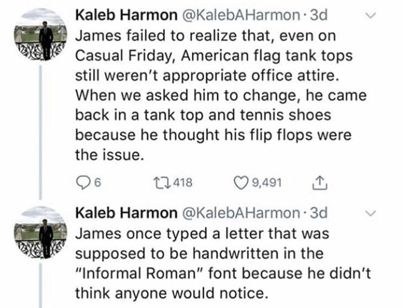 point - Kaleb Harmon Harmon.3d James failed to realize that, even on Casual Friday, American flag tank tops still weren't appropriate office attire. When we asked him to change, he came back in a tank top and tennis shoes because he thought his flip flops