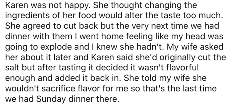 Karen was not happy. She thought changing the ingredients of her food would alter the taste too much. She agreed to cut back but the very next time we had dinner with them I went home feeling my head was going to explode and I knew she hadn't. My wife…