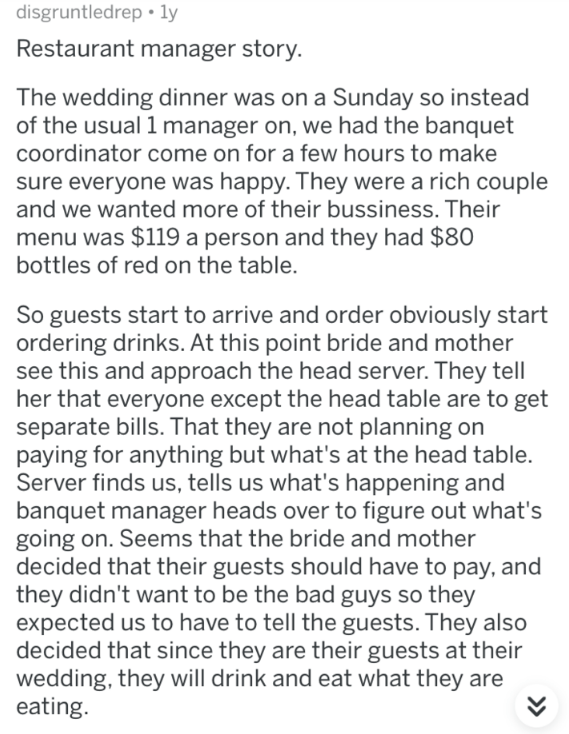 document - disgruntled Restaurant manager story. The wedding dinner was on a Sunday so instead of the usual 1 manager on, we had the banquet coordinator come on for a few hours to make sure everyone was happy. They were a rich couple and we wanted more of