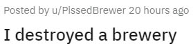 angle - Posted by uPissed Brewer 20 hours ago I destroyed a brewery