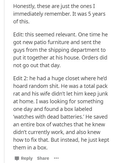 document - Honestly, these are just the ones I immediately remember. It was 5 years of this. Edit this seemed relevant. One time he got new patio furniture and sent the guys from the shipping department to put it together at his house. Orders did not go o