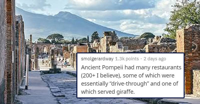 pompeii visit - smolgerardway points . 2 days ago Ancient Pompeii had many restaurants 200 I believe, some of which were essentially "drivethrough" and one of which served giraffe.
