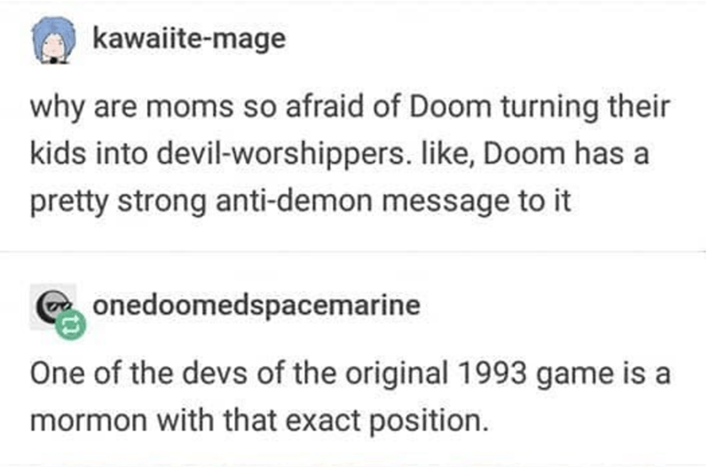 pukicho kids are like - kawaiitemage why are moms so afraid of Doom turning their kids into devilworshippers. , Doom has a pretty strong antidemon message to it onedoomedspacemarine One of the devs of the original 1993 game is a mormon with that exact pos