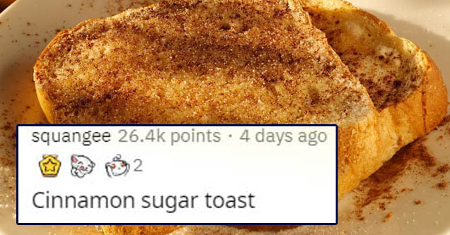 toast - squangee points . 4 days ago 2 Cinnamon sugar toast