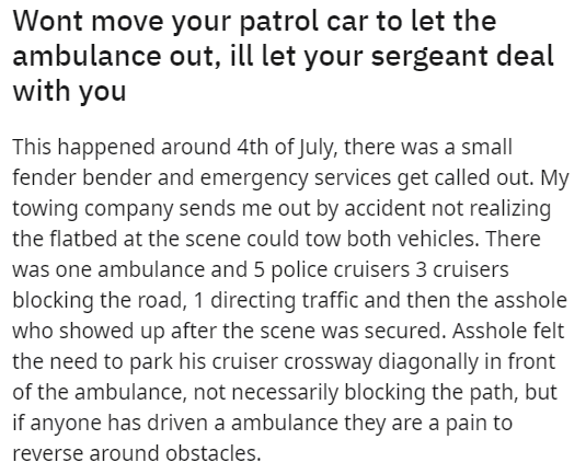 paper - Wont move your patrol car to let the ambulance out, ill let your sergeant deal with you This happened around 4th of July, there was a small fender bender and emergency services get called out. My towing company sends me out by accident not realizi