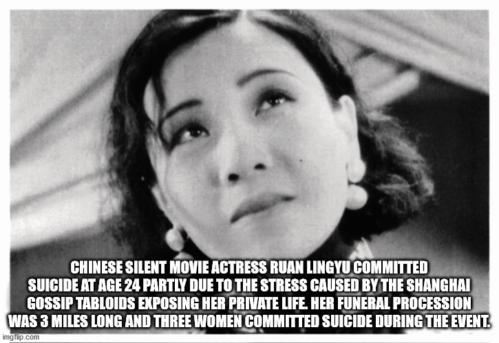 ruan lingyu - Chinese Silent Movie Actress Ruan Lingyu Committed Suicide At Age 24 Partly Due To The Stress Caused By The Shanghai Gossip Tabloids Exposing Her Private Life. Her Funeral Procession Was 3 Miles Long And Three Women Committed Suicide During 