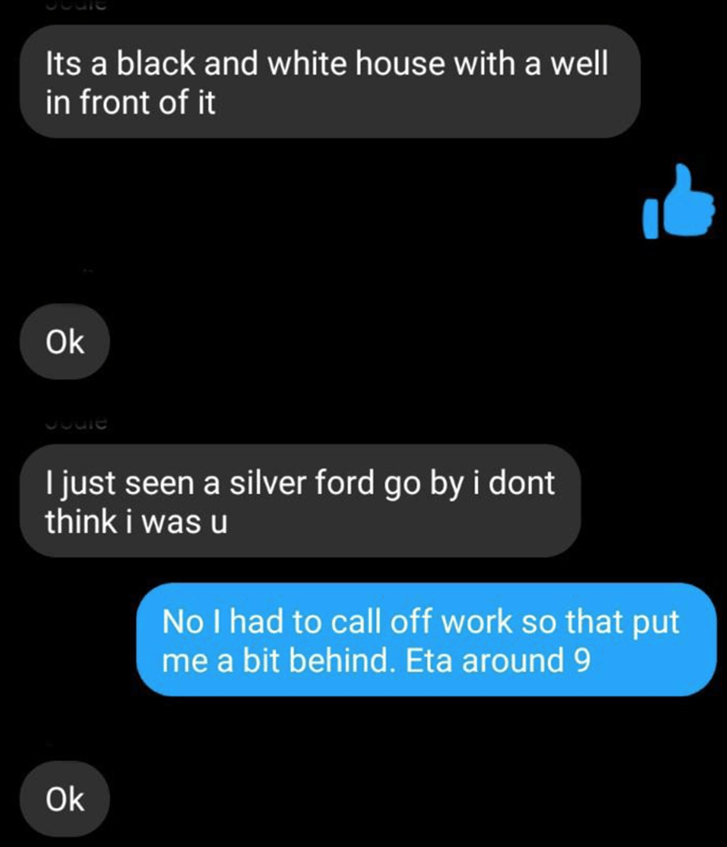 screenshot - Its a black and white house with a well in front of it Ok I just seen a silver ford go by i dont think i was u No I had to call off work so that put me a bit behind. Eta around 9 Ok