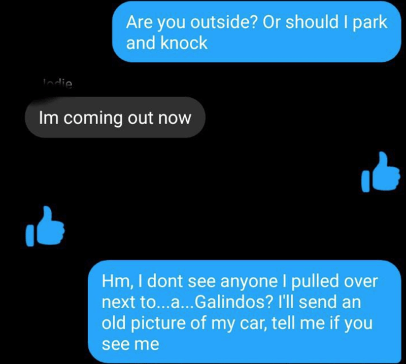 multimedia - Are you outside? Or should I park and knock Indie Im coming out now Hm, I dont see anyone I pulled over next to...a...Galindos? I'll send an old picture of my car, tell me if you see me