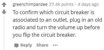 number - greenchimpanzee points . 4 days ago To confirm which circuit breaker is associated to an outlet, plug in an old radio and turn the volume up before you flip the circuit breaker. ...