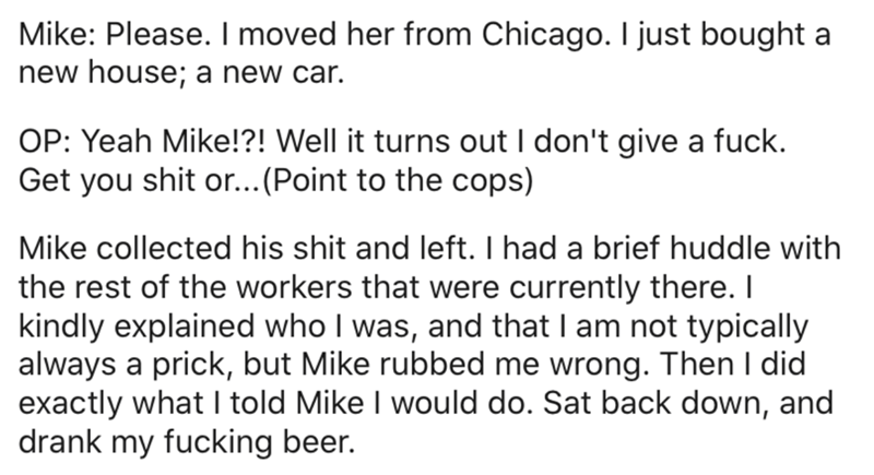 me as i am quotes - Mike Please. I moved her from Chicago. I just bought a new house; a new car. Op Yeah Mike!?! Well it turns out I don't give a fuck. Get you shit or... Point to the cops Mike collected his shit and left. I had a brief huddle with the re