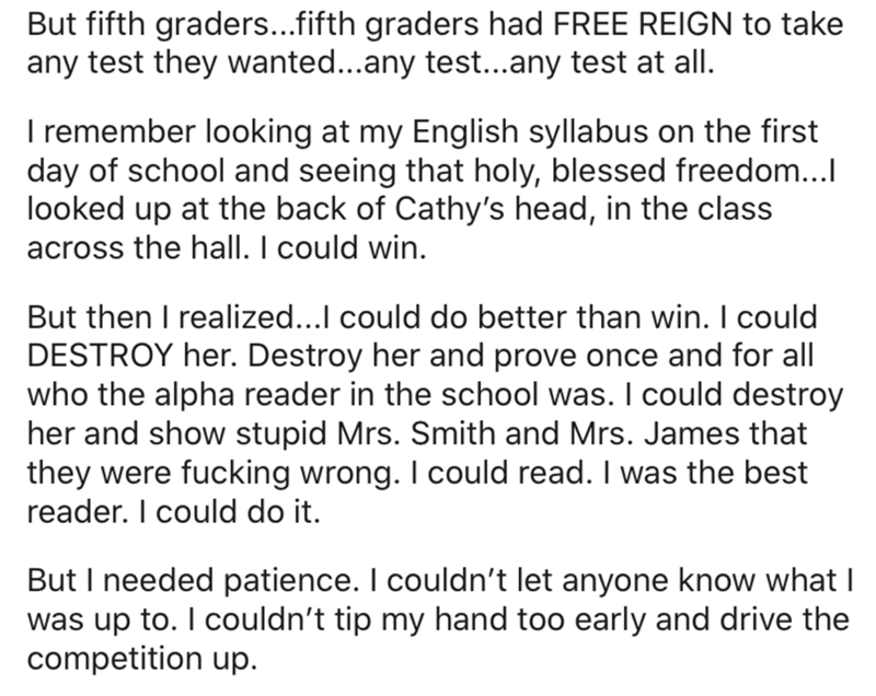 document - But fifth graders...fifth graders had Free Reign to take any test they wanted...any test...any test at all. I remember looking at my English syllabus on the first day of school and seeing that holy, blessed freedom... looked up at the back of C