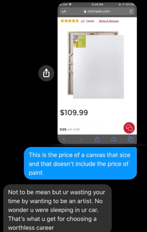 electronics - 40 Sim 79% michaels.com 42 61040 Write A Review $109.99 Size 48" X 60 This is the price of a canvas that size and that doesn't include the price of paint Not to be mean but ur wasting your time by wanting to be an artist. No wonder u were sl