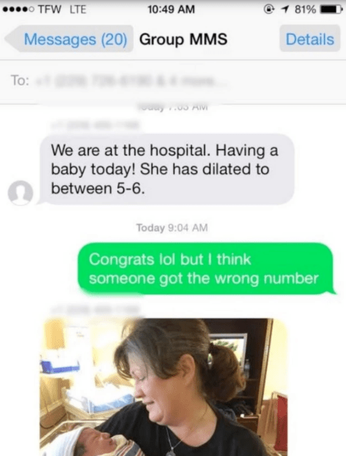 funny wrong number texts - ... Tfw Lte 81% Messages 20 Group Mms Details To V Hiv We are at the hospital. Having a baby today! She has dilated to between 56. Today Congrats lol but I think someone got the wrong number