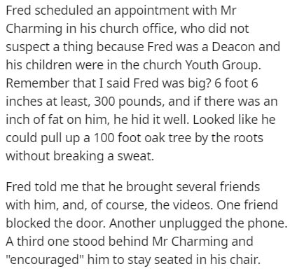 handwriting - Fred scheduled an appointment with Mr Charming in his church office, who did not suspect a thing because Fred was a Deacon and his children were in the church Youth Group. Remember that I said Fred was big? 6 foot 6 inches at least, 300 poun