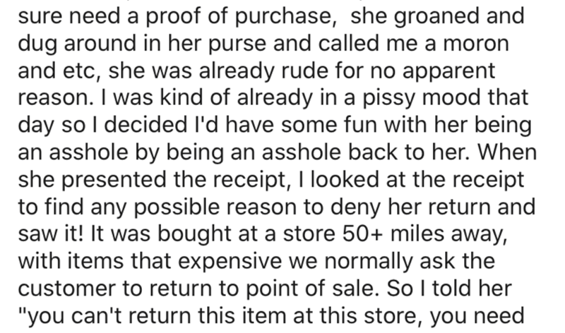 document - sure need a proof of purchase, she groaned and dug around in her purse and called me a moron and etc, she was already rude for no apparent reason. I was kind of already in a pissy mood that day so I decided I'd have some fun with her being an a