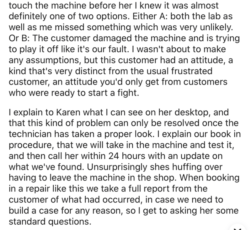 angle - touch the machine before her I knew it was almost definitely one of two options. Either A both the lab as well as me missed something which was very unly. Or B The customer damaged the machine and is trying to play it off it's our fault. I wasn't 