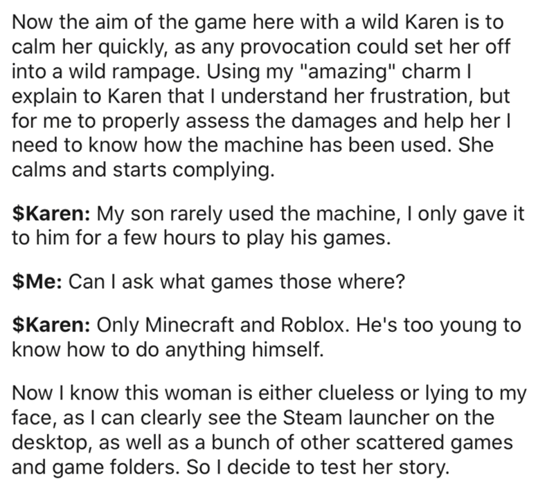angle - Now the aim of the game here with a wild Karen is to calm her quickly, as any provocation could set her off into a wild rampage. Using my "amazing" charm | explain to Karen that I understand her frustration, but for me to properly assess the damag