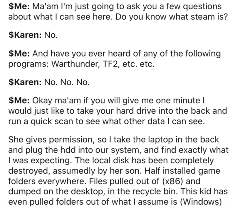 angle - $Me Ma'am I'm just going to ask you a few questions about what I can see here. Do you know what steam is? $Karen No. $Me And have you ever heard of any of the ing programs Warthunder, TF2, etc. etc. $Karen No. No. No. $Me Okay ma'am if you will gi