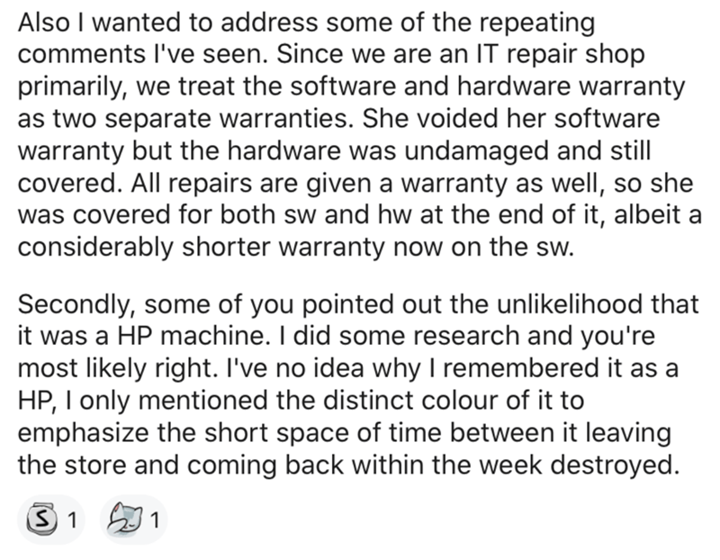 angle - Also I wanted to address some of the repeating I've seen. Since we are an It repair shop primarily, we treat the software and hardware warranty as two separate warranties. She voided her software warranty but the hardware was undamaged and still c