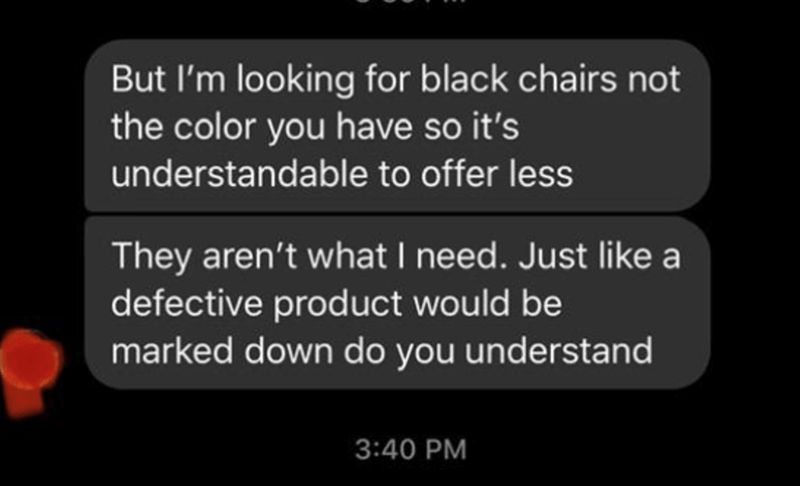 screenshot - But I'm looking for black chairs not the color you have so it's understandable to offer less They aren't what I need. Just a defective product would be marked down do you understand