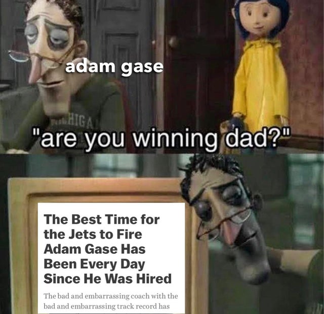 dank meme templates - adam gase peshHIGA "are you winning dad?" The Best Time for the Jets to Fire Adam Gase Has Been Every Day Since He Was Hired The bad and embarrassing coach with the bad and embarrassing track record has