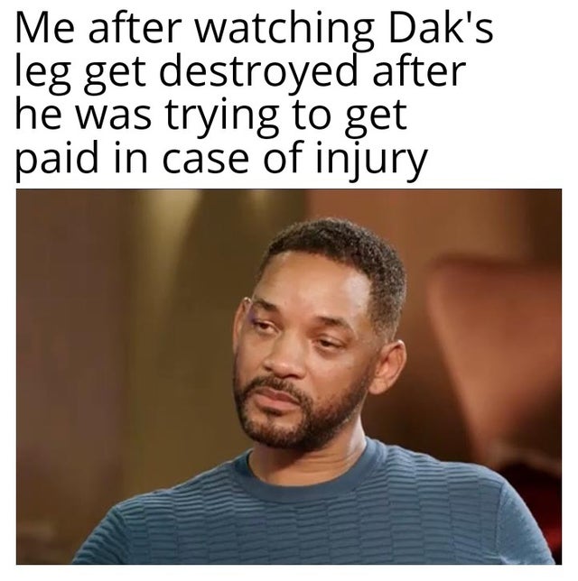 oof size mega - Me after watching Dak's leg get destroyed after he was trying to get paid in case of injury
