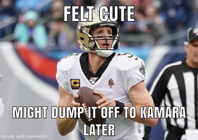 drew brees - Felt Cute Might Dump It Off To Kamara Later made with mematic