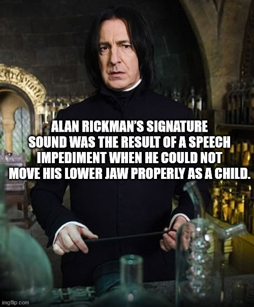 severus snape - Alan Rickman'S Signature Sound Was The Result Of A Speech Impediment When He Could Not Move His Lower Jaw Properly As A Child. voll imgflip.com