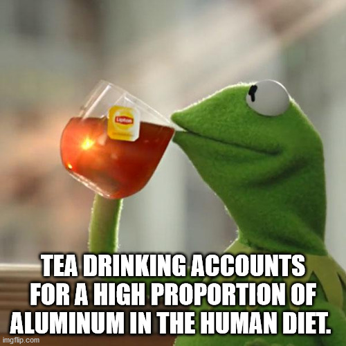 hard head makes a soft ass meme - Tea Drinking Accounts For A High Proportion Of Aluminum In The Human Diet. imgflip.com