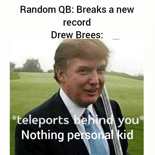 teleports behind you nothing personal kid - Random Qb Breaks a new record Drew Brees teleports behind you Nothing personal kid