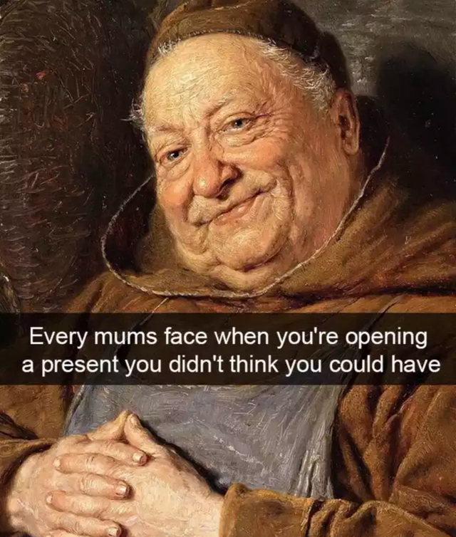 classical art funny face - Every mums face when you're opening a present you didn't think you could have