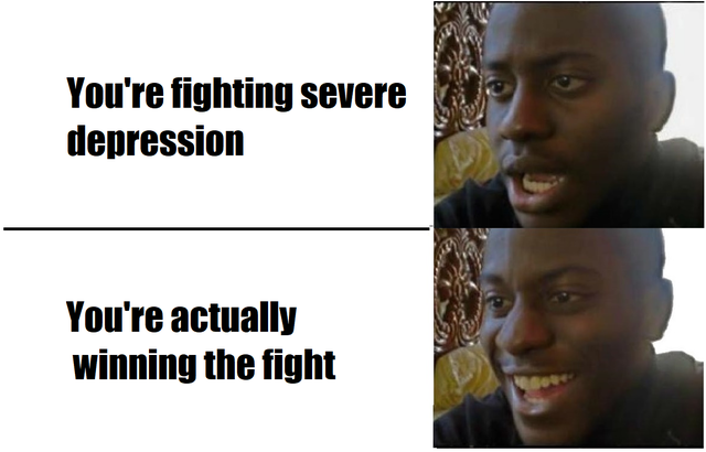 relatable memes memes - You're fighting severe depression You're actually winning the fight