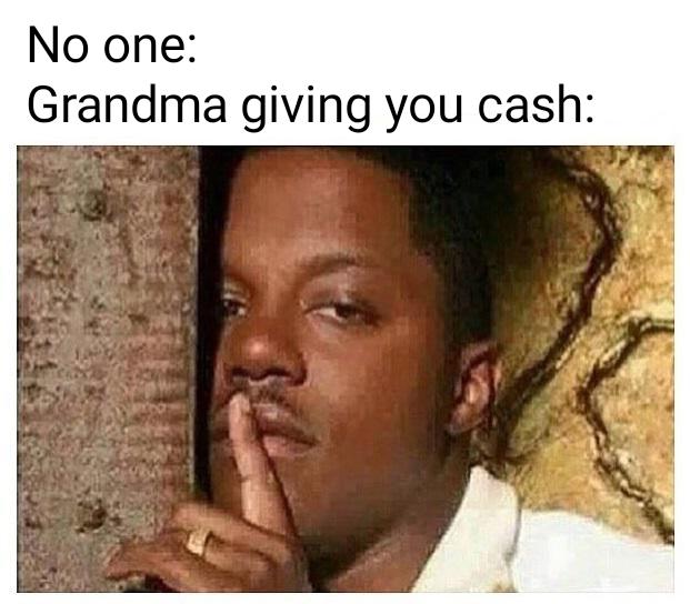 someone sees me eating grapes - No one Grandma giving you cash