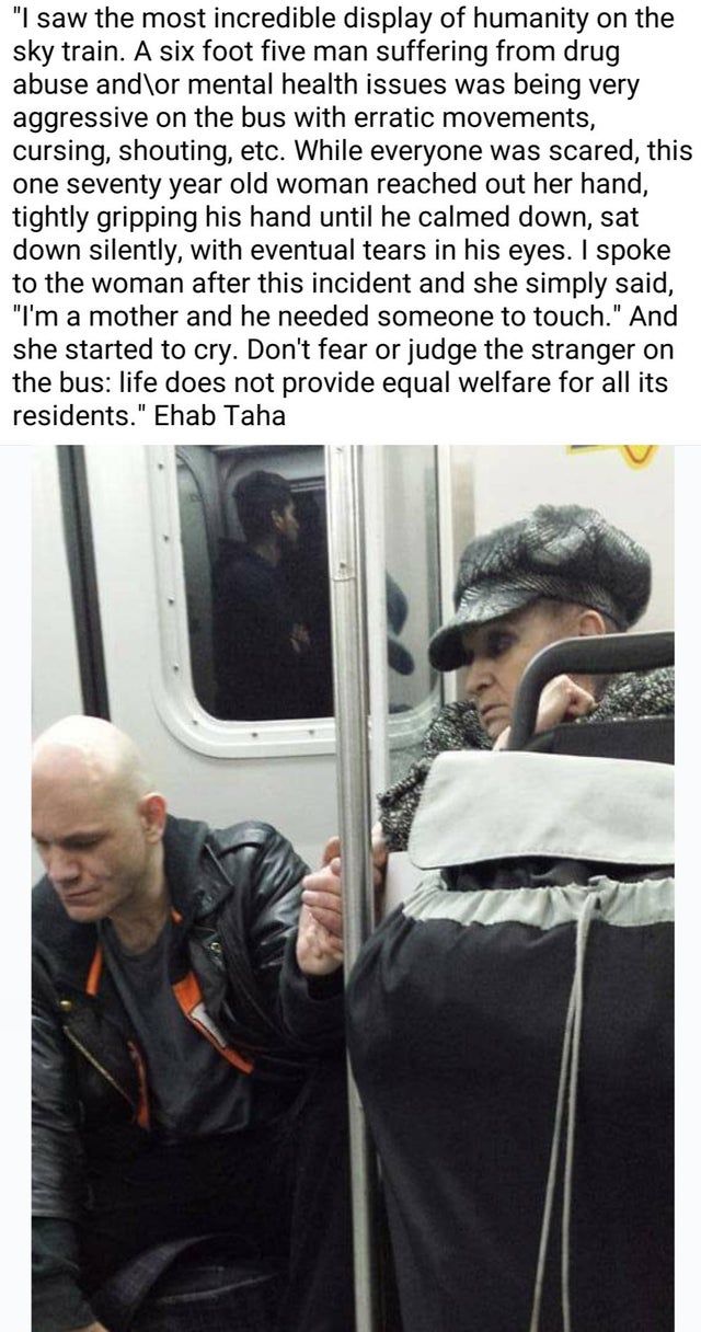 photo caption - "I saw the most incredible display of humanity on the sky train. A six foot five man suffering from drug abuse and\or mental health issues was being very aggressive on the bus with erratic movements, cursing, shouting, etc. While everyone 