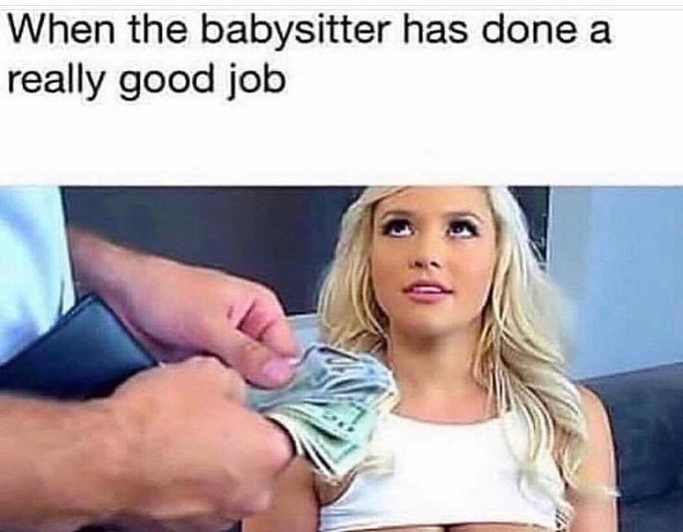 dirty memes - babysitter has done a really good job meme - When the babysitter has done a really good job