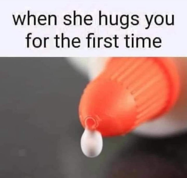 dirty memes - orange - when she hugs you for the first time