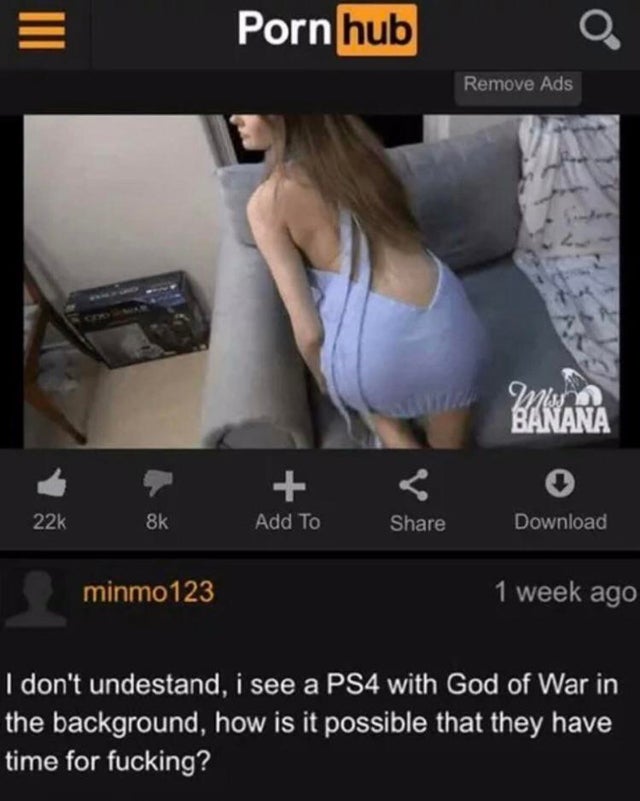 dirty memes - ps4 sex - E Pornhub O. Remove Ads mu Banana 22k 8k Add To Download minmo123 1 week ago I don't undestand, i see a PS4 with God of War in the background, how is it possible that they have time for fucking?