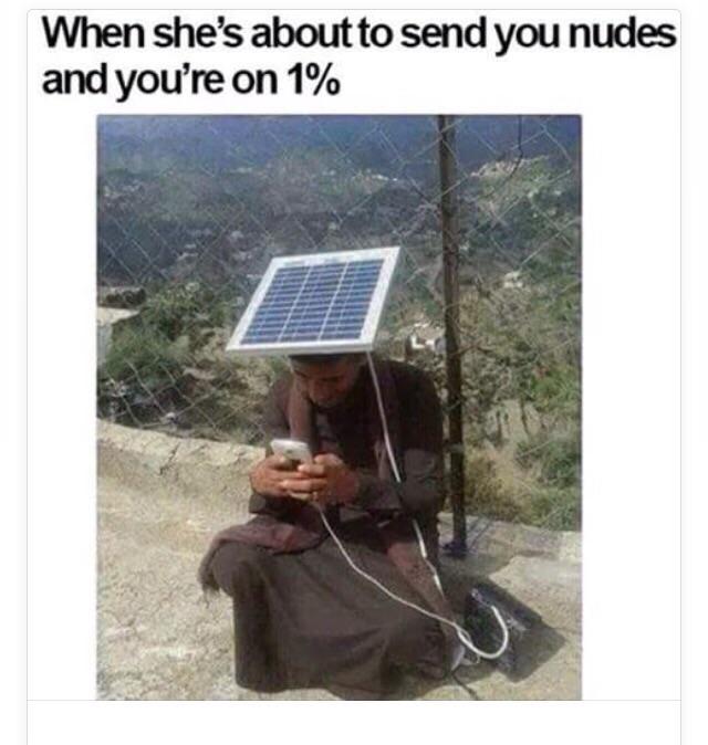 dirty memes - funny solar panel jokes - When she's about to send you nudes and you're on 1%