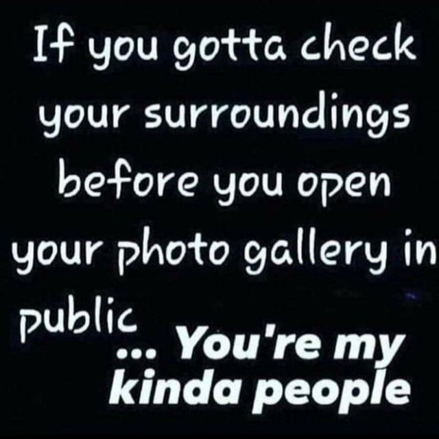 dirty memes - handwriting - If you gotta check your surroundings before you open your photo gallery in public You're my kinda people