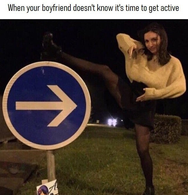 dirty memes - photo caption - When your boyfriend doesn't know it's time to get active >