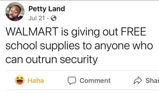 dark memes - 14 year olds opinion - Petty Land Jul 21. Walmart is giving out Free school supplies to anyone who can outrun security Haha Comment Shai