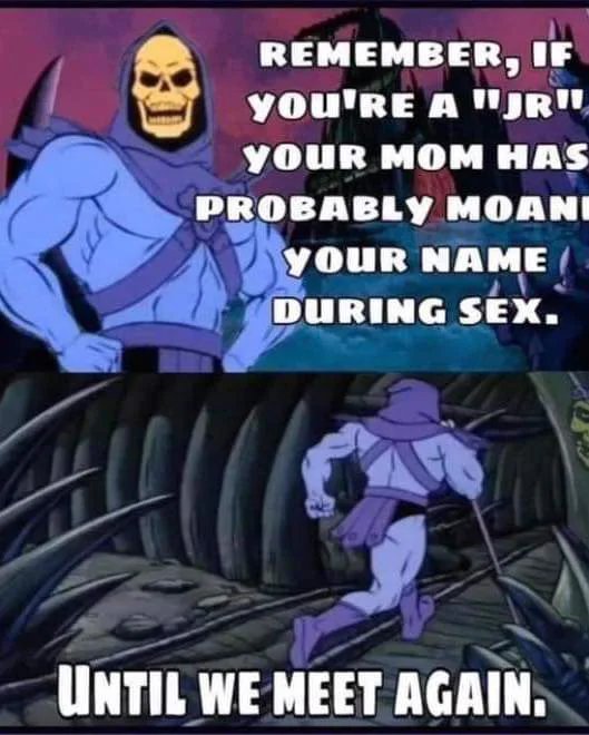 dark memes - remember if you re a jr - Remember, If you'Re A "Jrni Your Mom Has Probably Moani Your Name During Sex. Until We Meet Again.